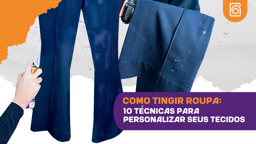 Como Tingir Roupa: 8 Técnicas para Personalizar Seus Tecidos